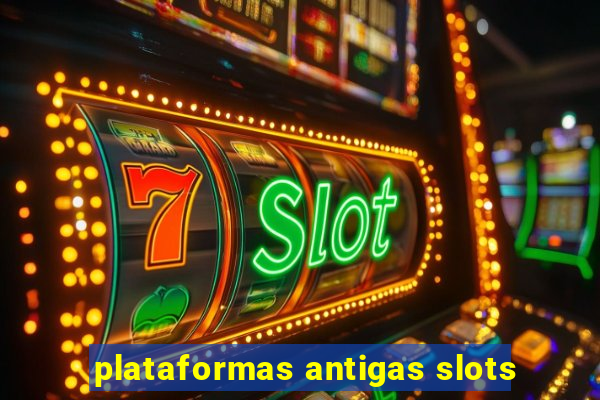 plataformas antigas slots