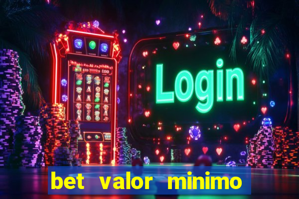 bet valor minimo de deposito