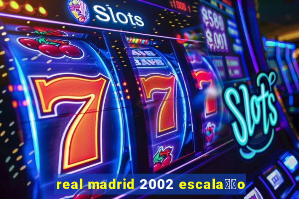 real madrid 2002 escala莽茫o