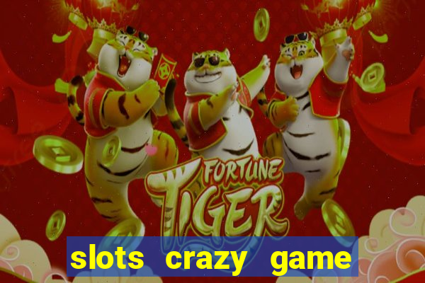 slots crazy game paga mesmo