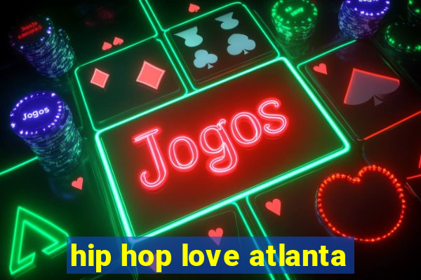 hip hop love atlanta