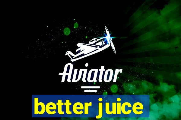 better juice