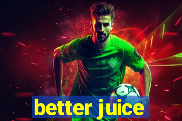 better juice