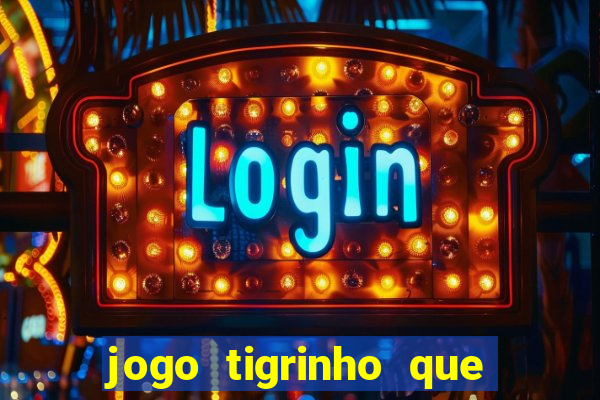 jogo tigrinho que da bonus no cadastro