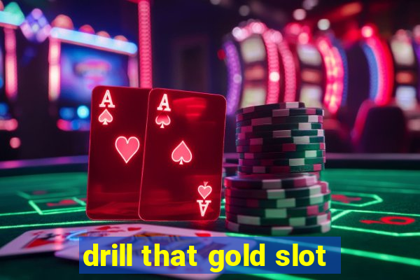 drill that gold slot