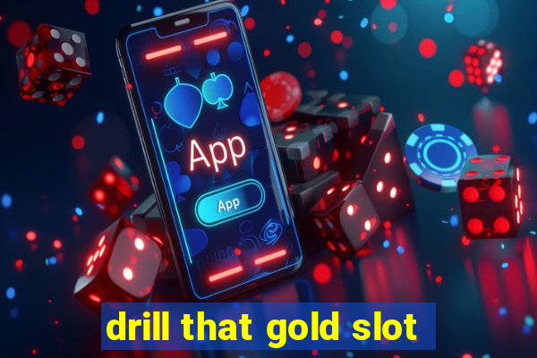 drill that gold slot