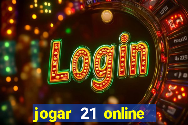 jogar 21 online valendo dinheiro