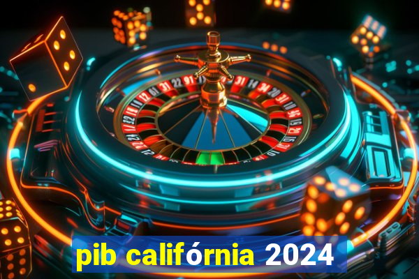 pib califórnia 2024