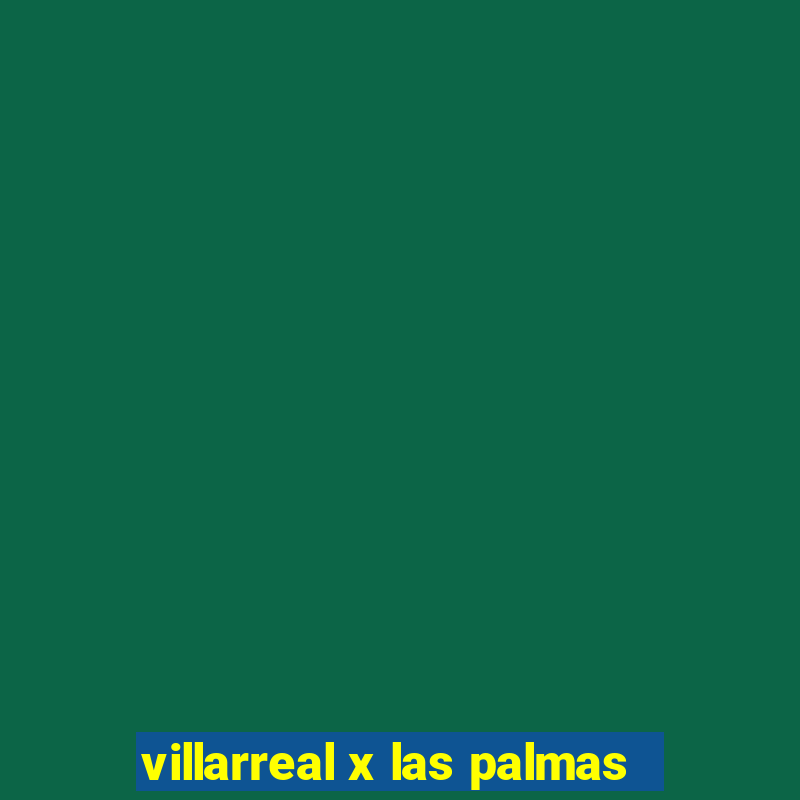 villarreal x las palmas