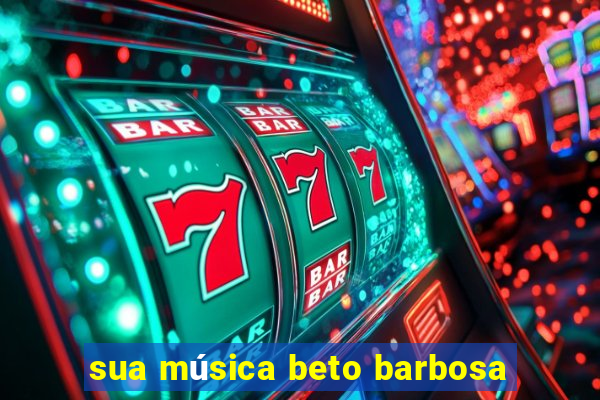 sua música beto barbosa