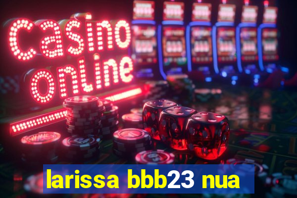 larissa bbb23 nua