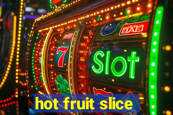 hot fruit slice