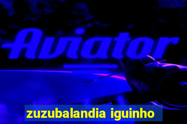 zuzubalandia iguinho