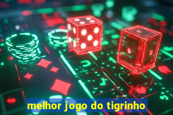 melhor jogo do tigrinho