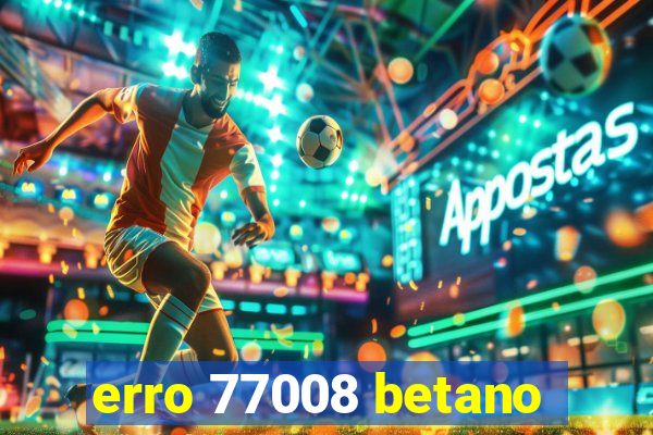 erro 77008 betano