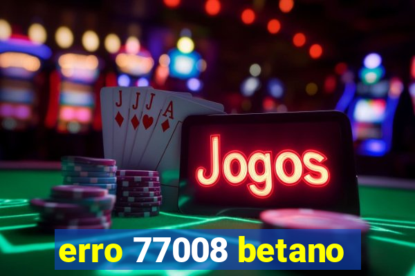 erro 77008 betano