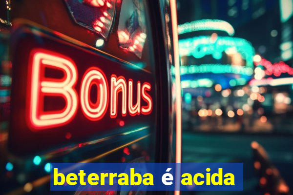 beterraba é acida