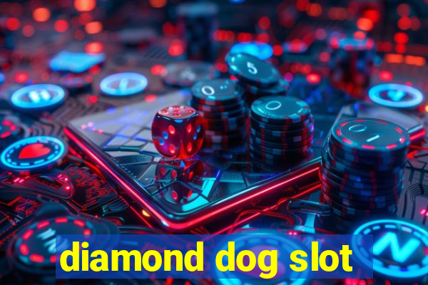 diamond dog slot