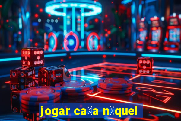 jogar ca莽a n铆quel