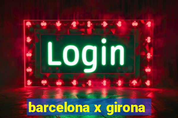 barcelona x girona