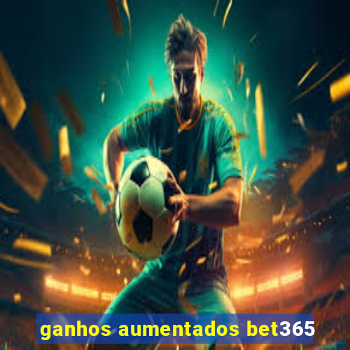 ganhos aumentados bet365