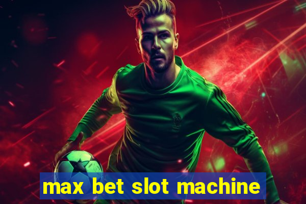 max bet slot machine