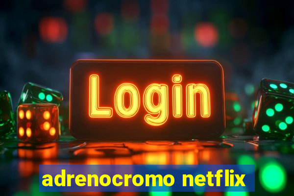 adrenocromo netflix