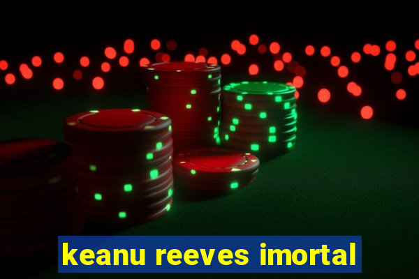 keanu reeves imortal