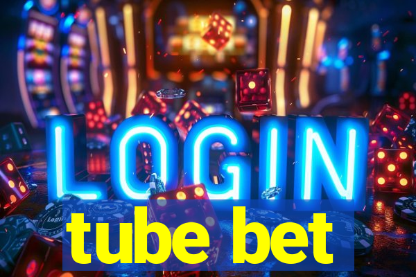 tube bet