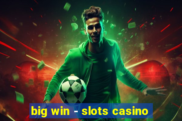 big win - slots casino