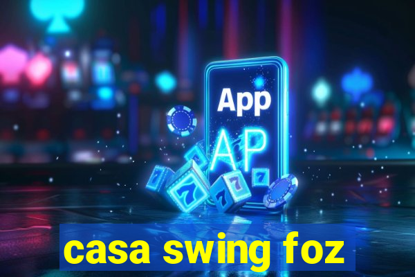 casa swing foz