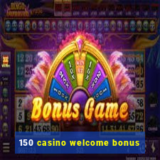 150 casino welcome bonus