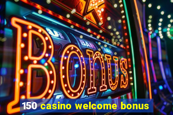 150 casino welcome bonus