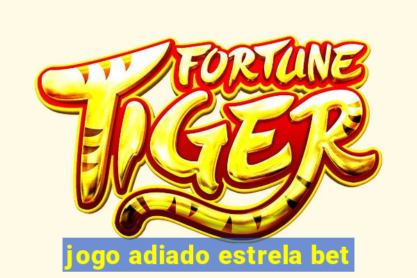 jogo adiado estrela bet