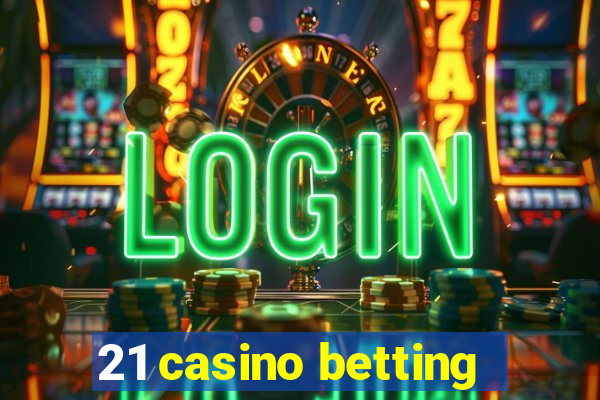 21 casino betting