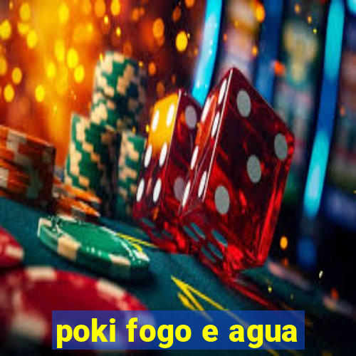 poki fogo e agua