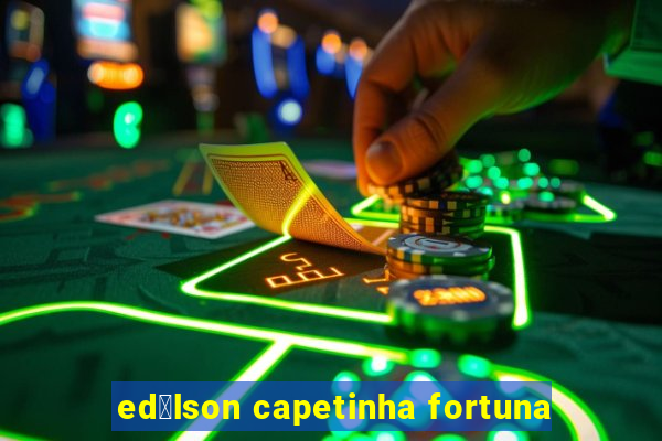 ed铆lson capetinha fortuna