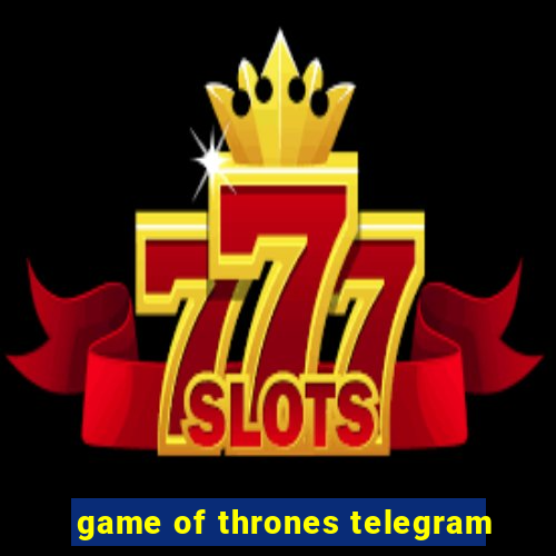 game of thrones telegram