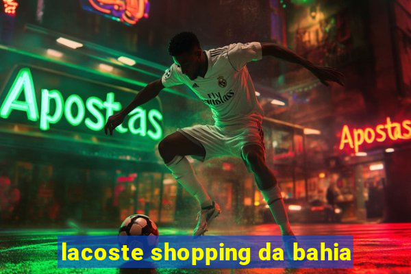 lacoste shopping da bahia