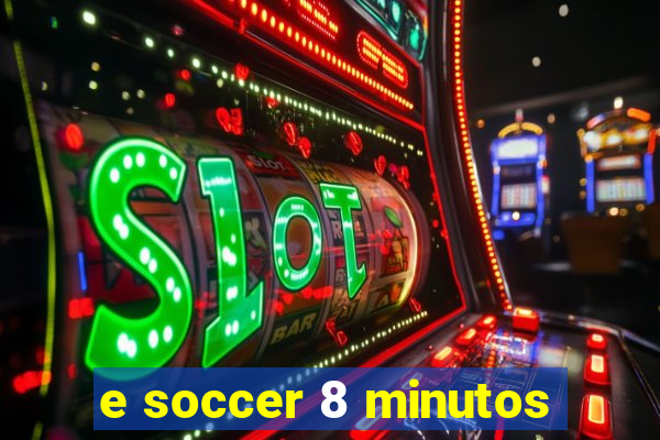 e soccer 8 minutos