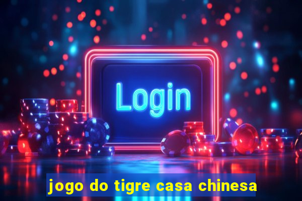 jogo do tigre casa chinesa