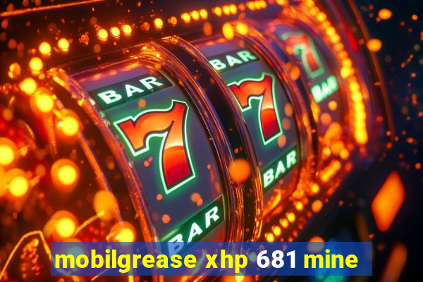 mobilgrease xhp 681 mine