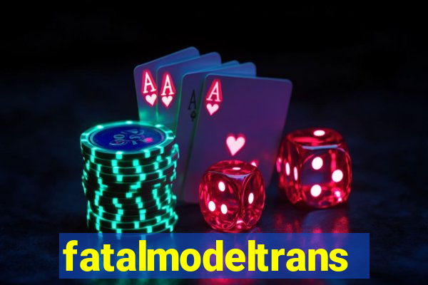 fatalmodeltransex