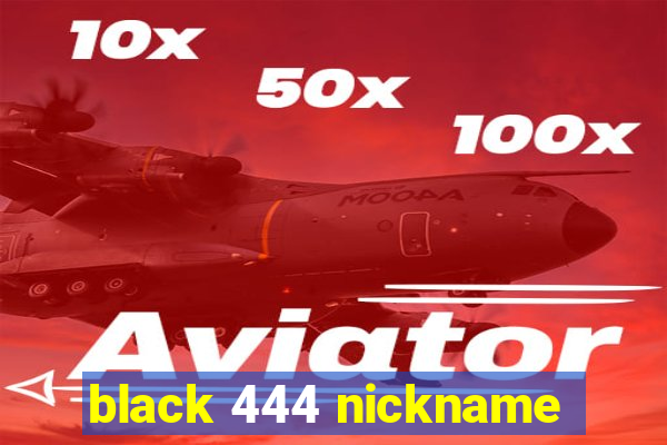 black 444 nickname