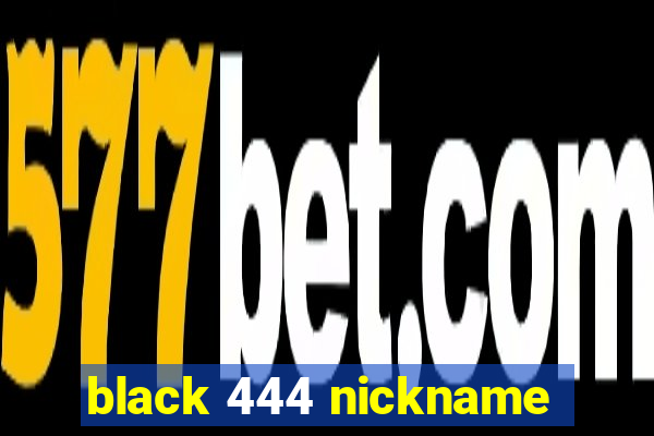 black 444 nickname