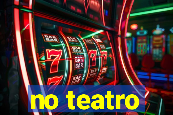 no teatro