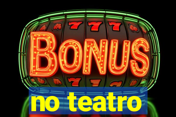 no teatro