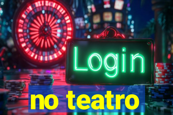 no teatro