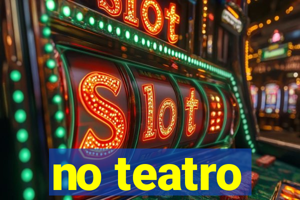 no teatro