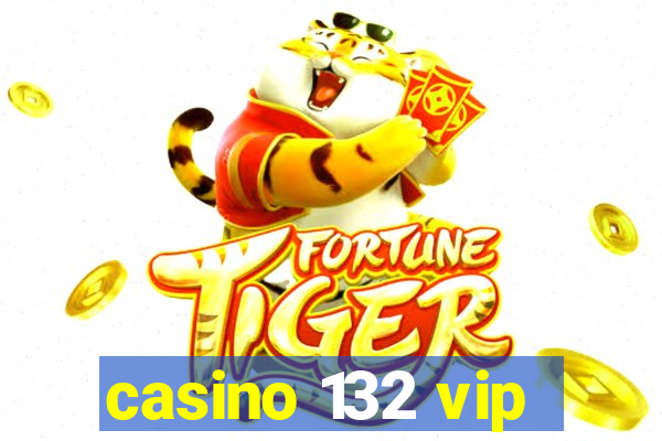 casino 132 vip